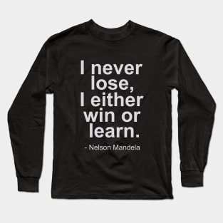 I never lose, i either win or learn - Nelson Mandela Quotes Long Sleeve T-Shirt